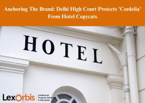 Anchoring The Brand: Delhi High Court Protects 'Cordelia' From Hotel Copycats