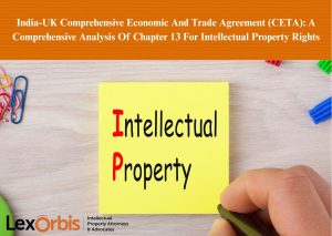 India-UK Comprehensive Economic And Trade Agreement (CETA): A Comprehensive Analysis Of Chapter 13 For Intellectual Property Rights
