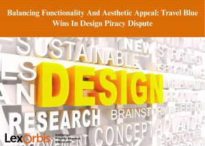 Balancing Functionality And Aesthetic Appeal: Travel Blue Wins In Design Piracy Dispute