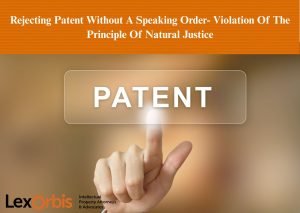 Rejecting Patent Without A Speaking Order- Violation Of The Principle Of Natural Justice