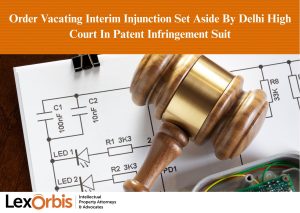 Order Vacating Interim Injunction Set Aside By Delhi High Court In Patent Infringement Suit