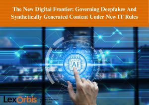 The New Digital Frontier: Governing Deepfakes And Synthetically Generated Content Under New IT Rules