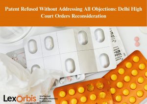 Patent Refused Without Addressing All Objections: Delhi High Court Orders Reconsideration