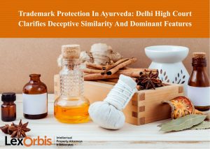 Trademark Protection In Ayurveda: Delhi High Court Clarifies Deceptive Similarity And Dominant Features