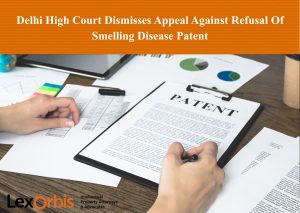Delhi High Court Dismisses Appeal Against Refusal Of Smelling Disease Patent