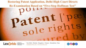 Restoring Patent Application, Delhi High Court Directs Re-Examination Based on “Five-Step Hoffman Test”