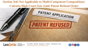 Section 3(d) Not Applicable to Multi-Component Compositions: Calcutta High Court Sets Aside Patent Refusal Order