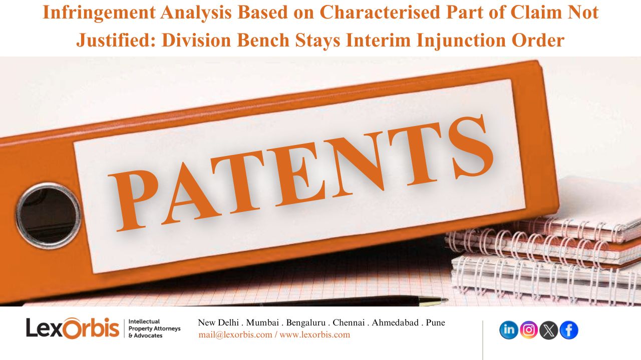 Infringement Analysis Based on Characterised Part of Claim Not Justified: Division Bench Stays Interim Injunction Order