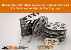 Dubbing Does Not Include Broadcasting: Madras High Court Clarifies Broadcast Rights in Film Copyright