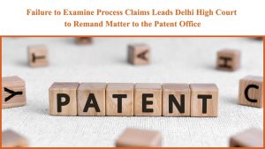 Failure to Examine Process Claims Leads Delhi High Court to Remand Matter to the Patent Office