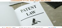 Refusal of Patent Without Reasoning is Unsustainable in Law: Delhi High Court Decides