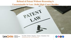 Refusal of Patent Without Reasoning is Unsustainable in Law: Delhi High Court Decides